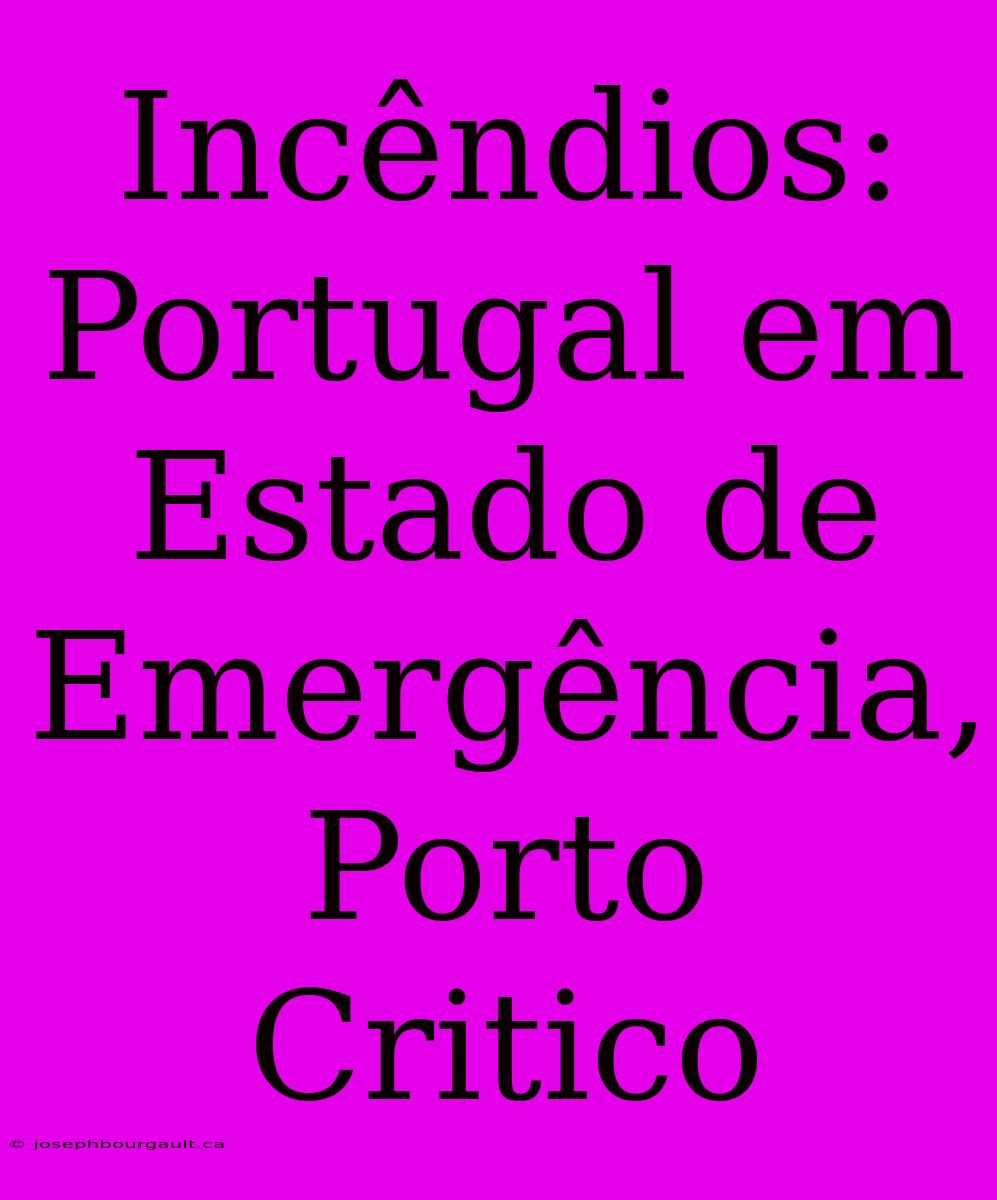 Incêndios: Portugal Em Estado De Emergência, Porto Critico