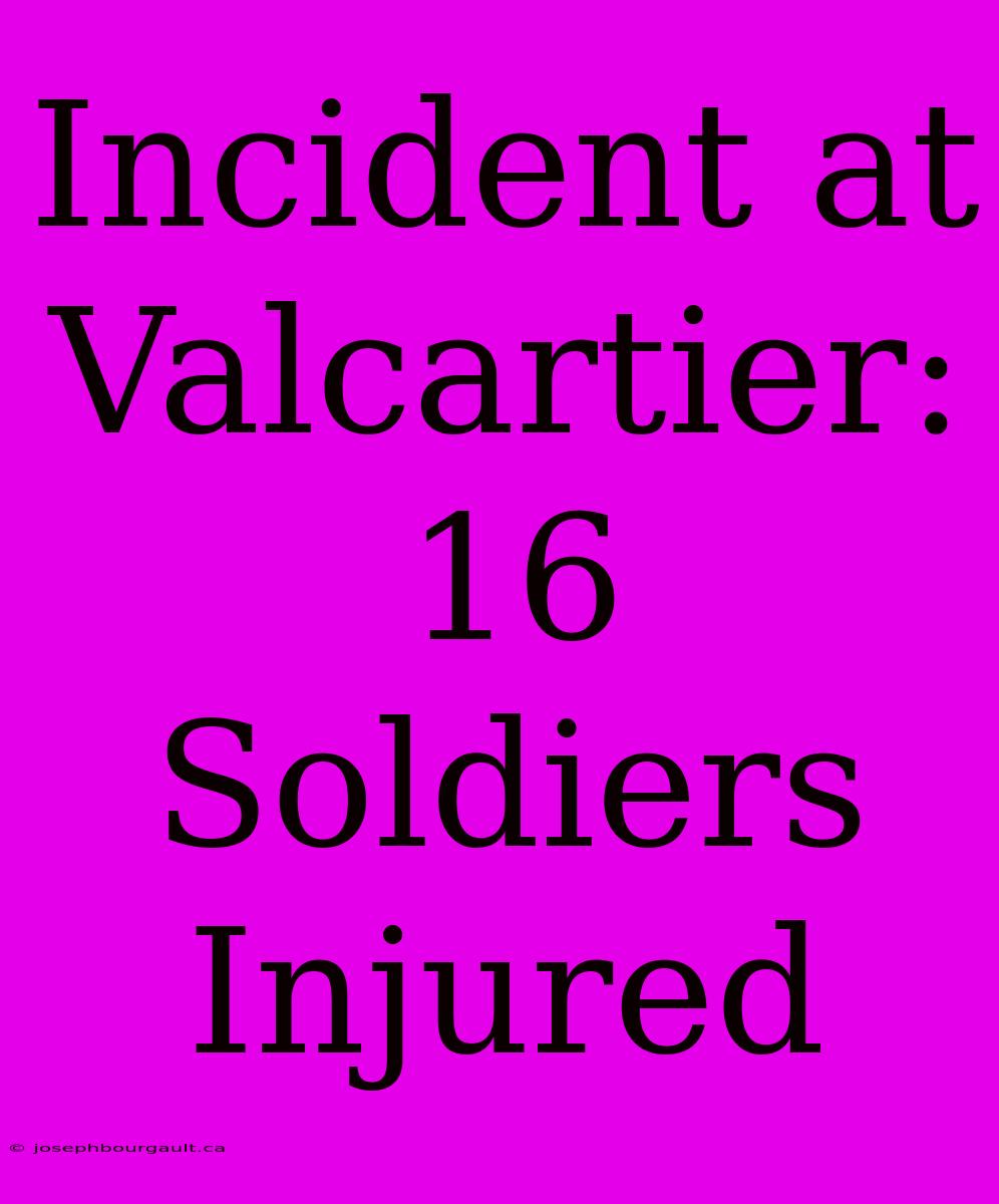 Incident At Valcartier: 16 Soldiers Injured