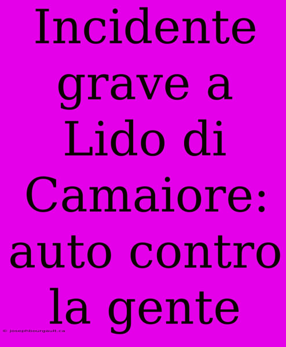 Incidente Grave A Lido Di Camaiore: Auto Contro La Gente