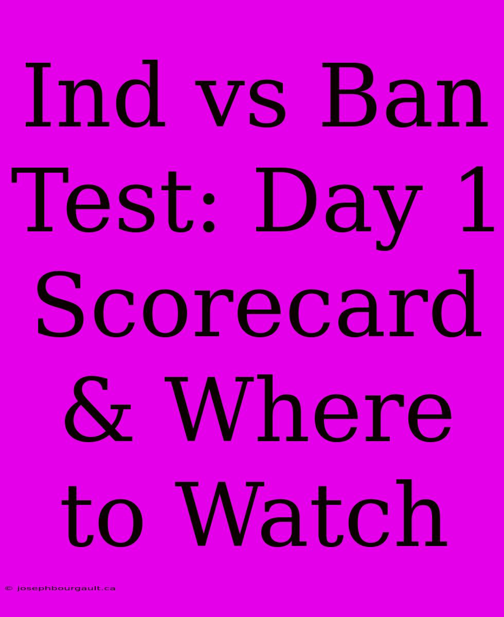 Ind Vs Ban Test: Day 1 Scorecard & Where To Watch