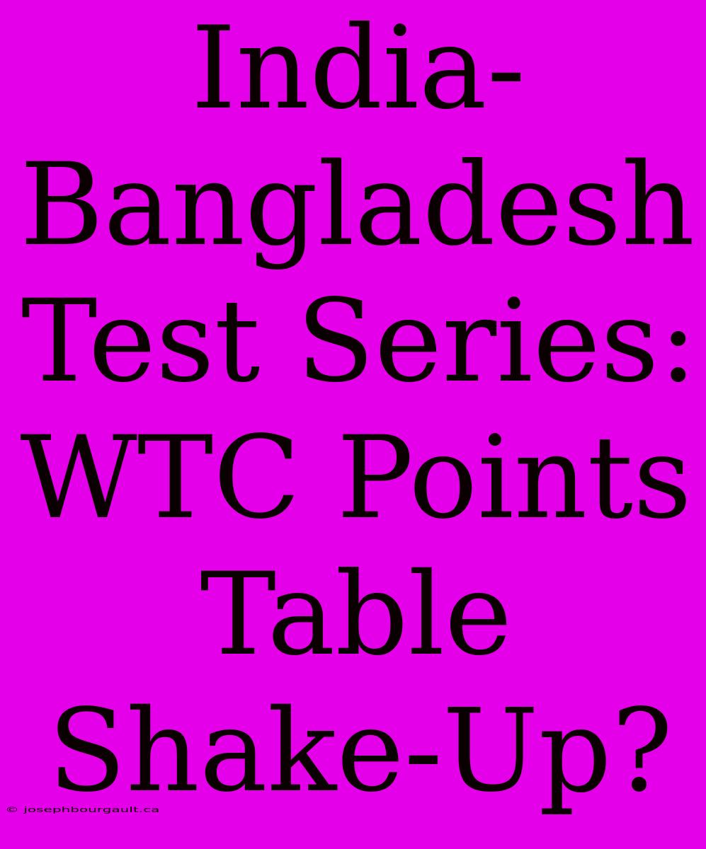 India-Bangladesh Test Series:  WTC Points Table Shake-Up?