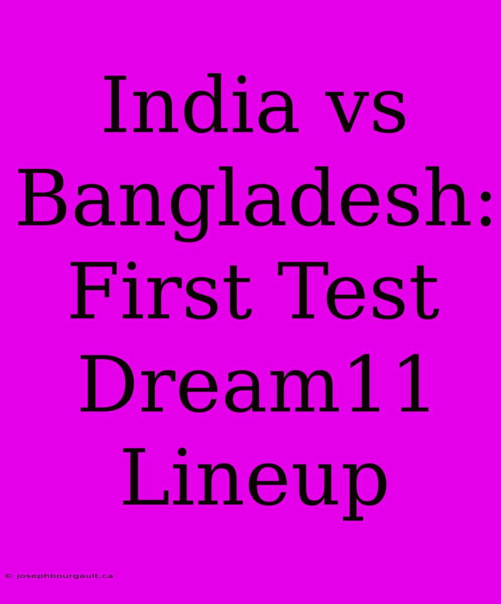 India Vs Bangladesh: First Test Dream11 Lineup