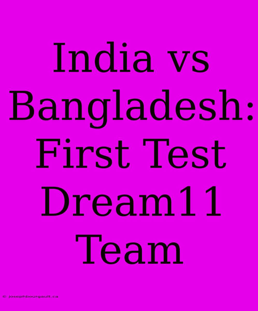 India Vs Bangladesh: First Test Dream11 Team