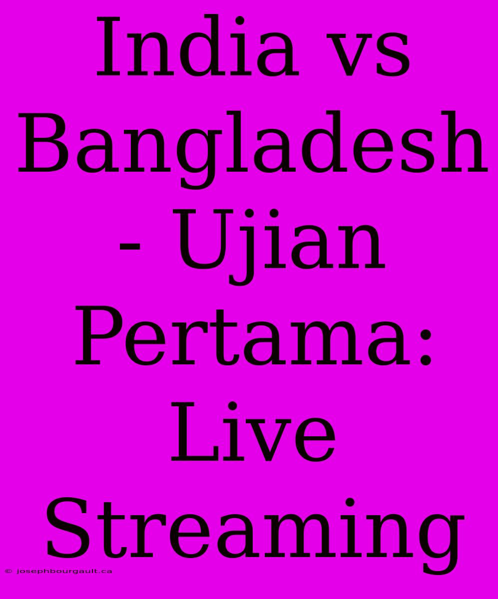 India Vs Bangladesh - Ujian Pertama: Live Streaming