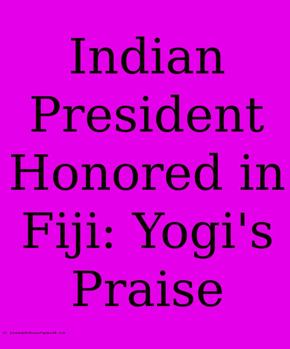 Indian President Honored In Fiji: Yogi's Praise