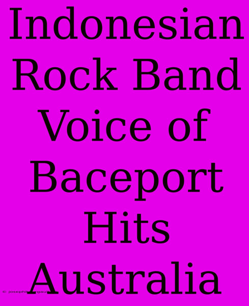 Indonesian Rock Band Voice Of Baceport Hits Australia