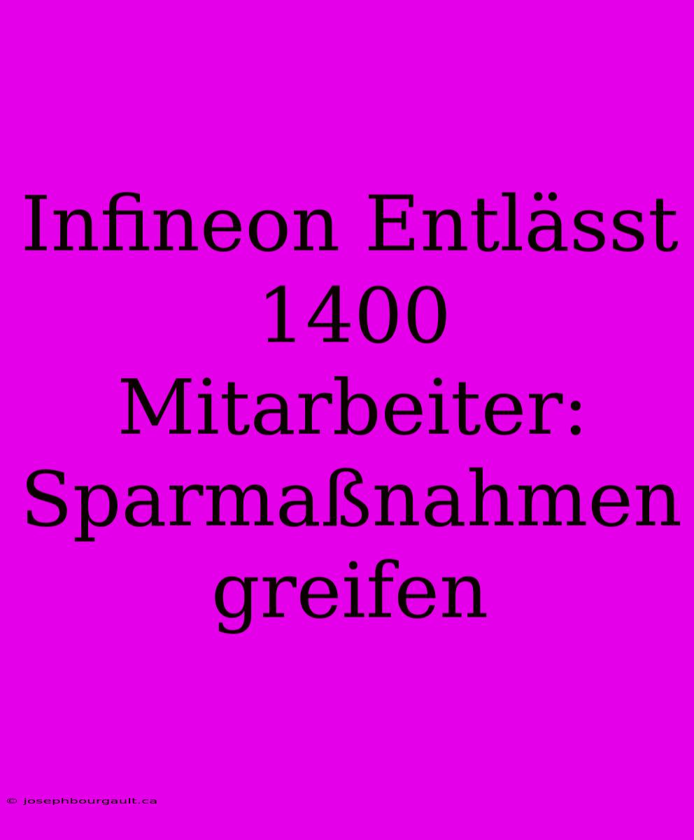 Infineon Entlässt 1400 Mitarbeiter: Sparmaßnahmen Greifen