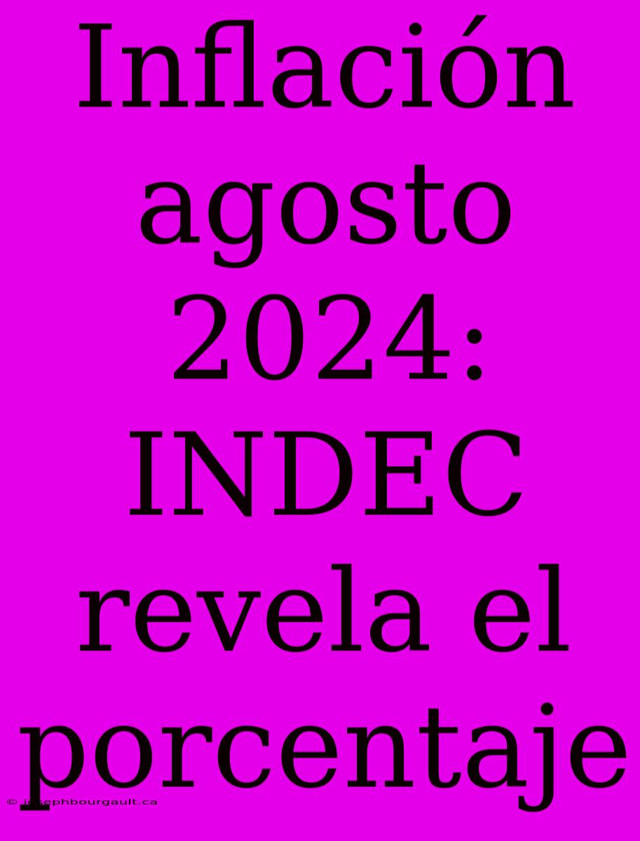 Inflación Agosto 2024: INDEC Revela El Porcentaje