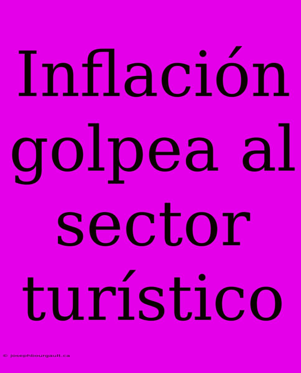 Inflación Golpea Al Sector Turístico