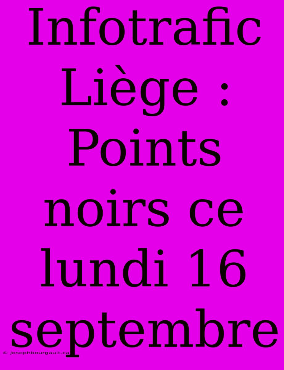 Infotrafic Liège : Points Noirs Ce Lundi 16 Septembre