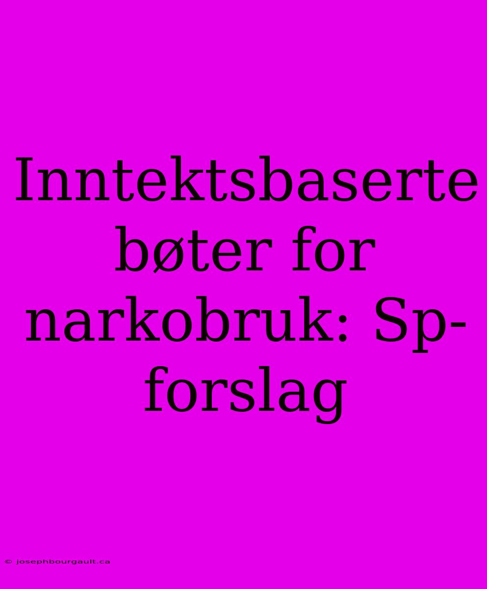 Inntektsbaserte Bøter For Narkobruk: Sp-forslag