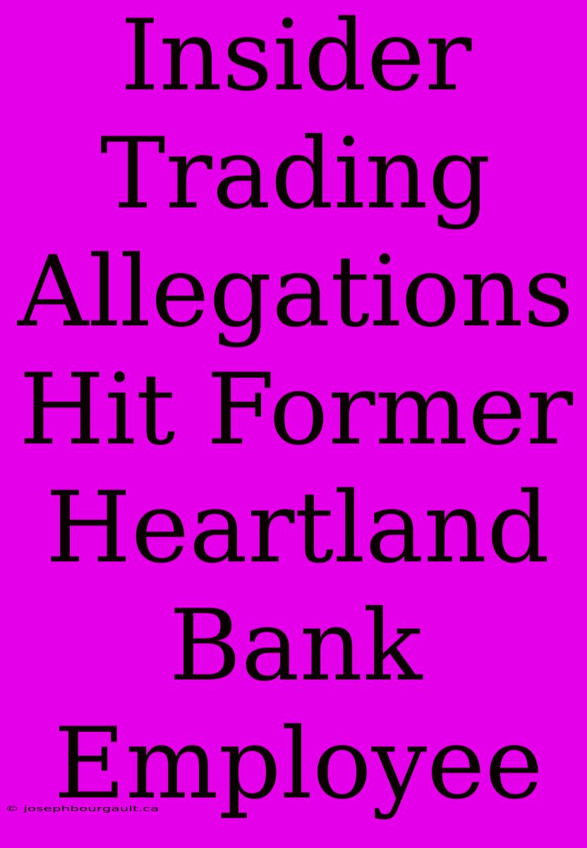 Insider Trading Allegations Hit Former Heartland Bank Employee