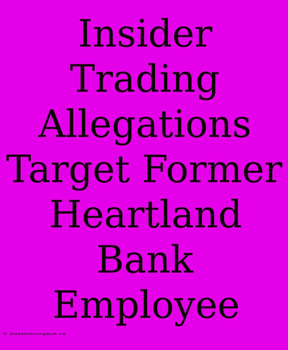 Insider Trading Allegations Target Former Heartland Bank Employee