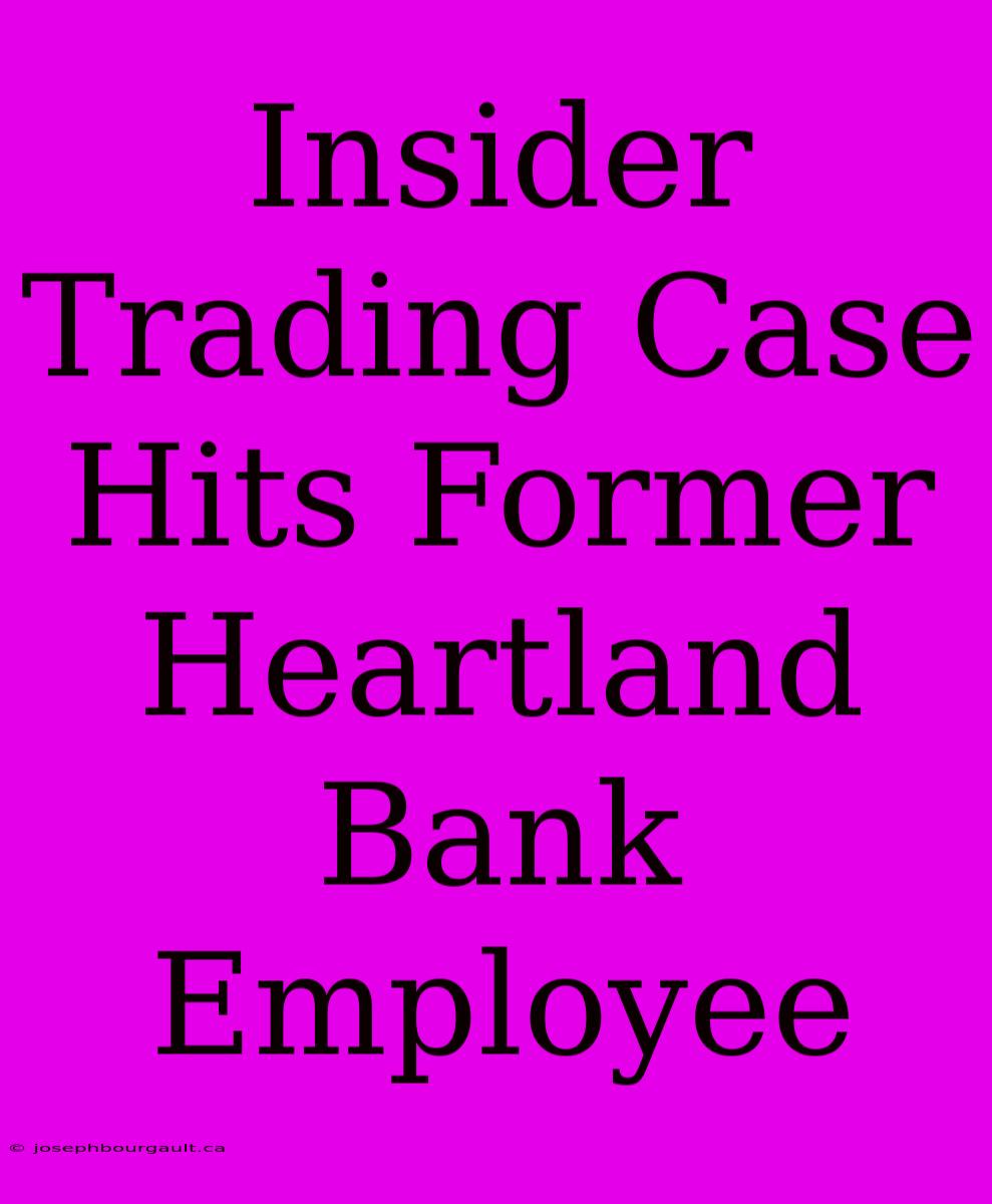 Insider Trading Case Hits Former Heartland Bank Employee