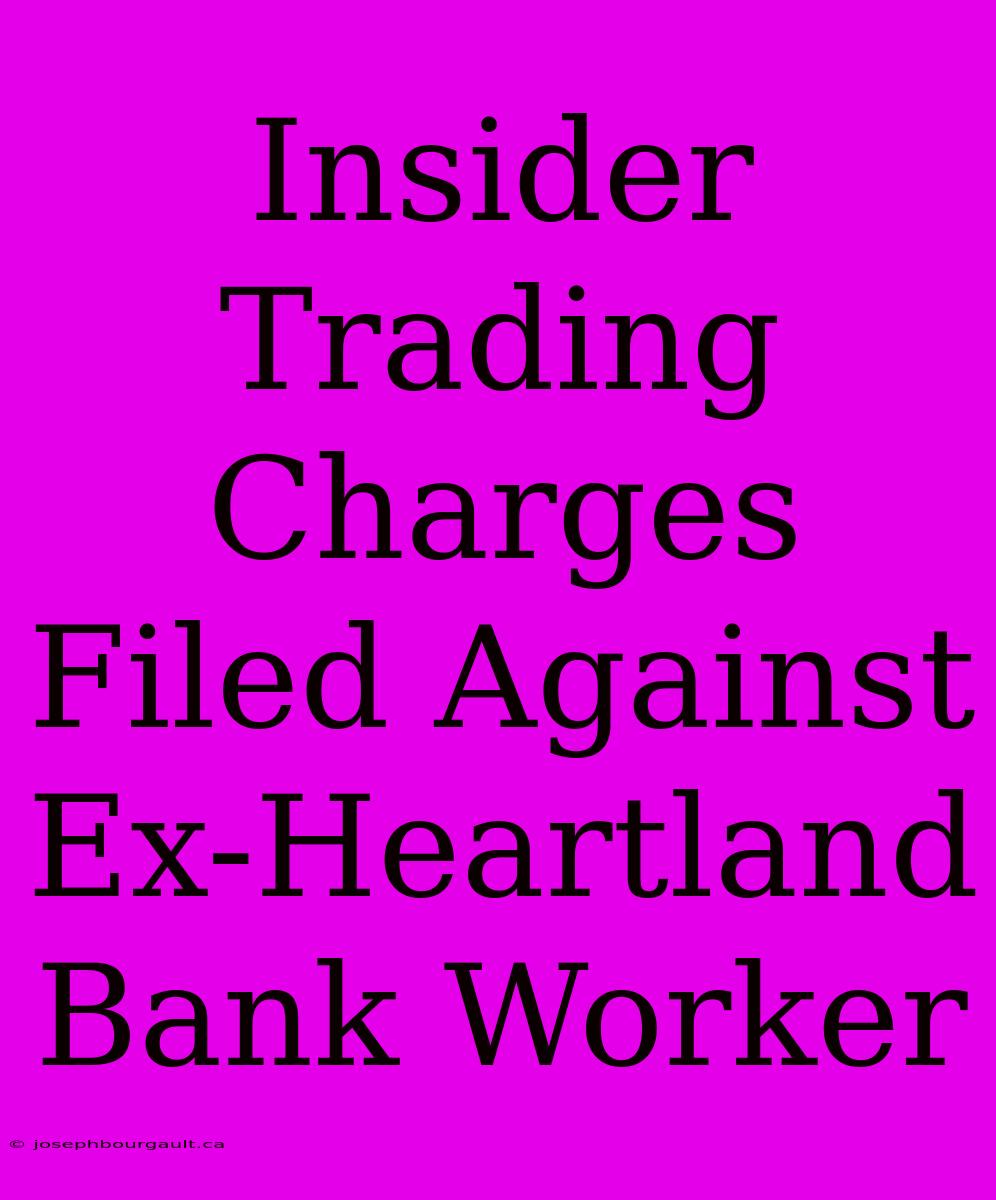 Insider Trading Charges Filed Against Ex-Heartland Bank Worker