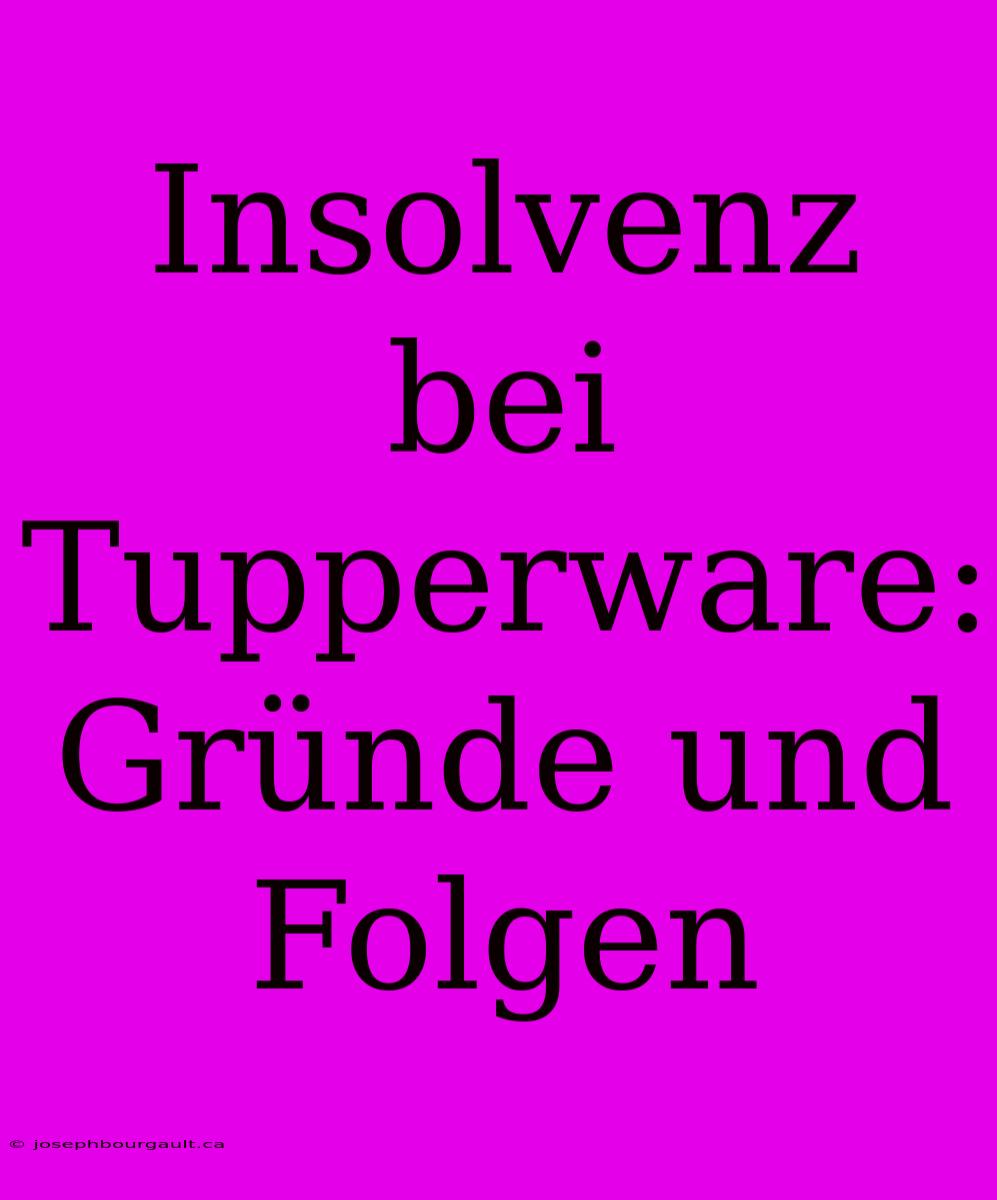 Insolvenz Bei Tupperware: Gründe Und Folgen