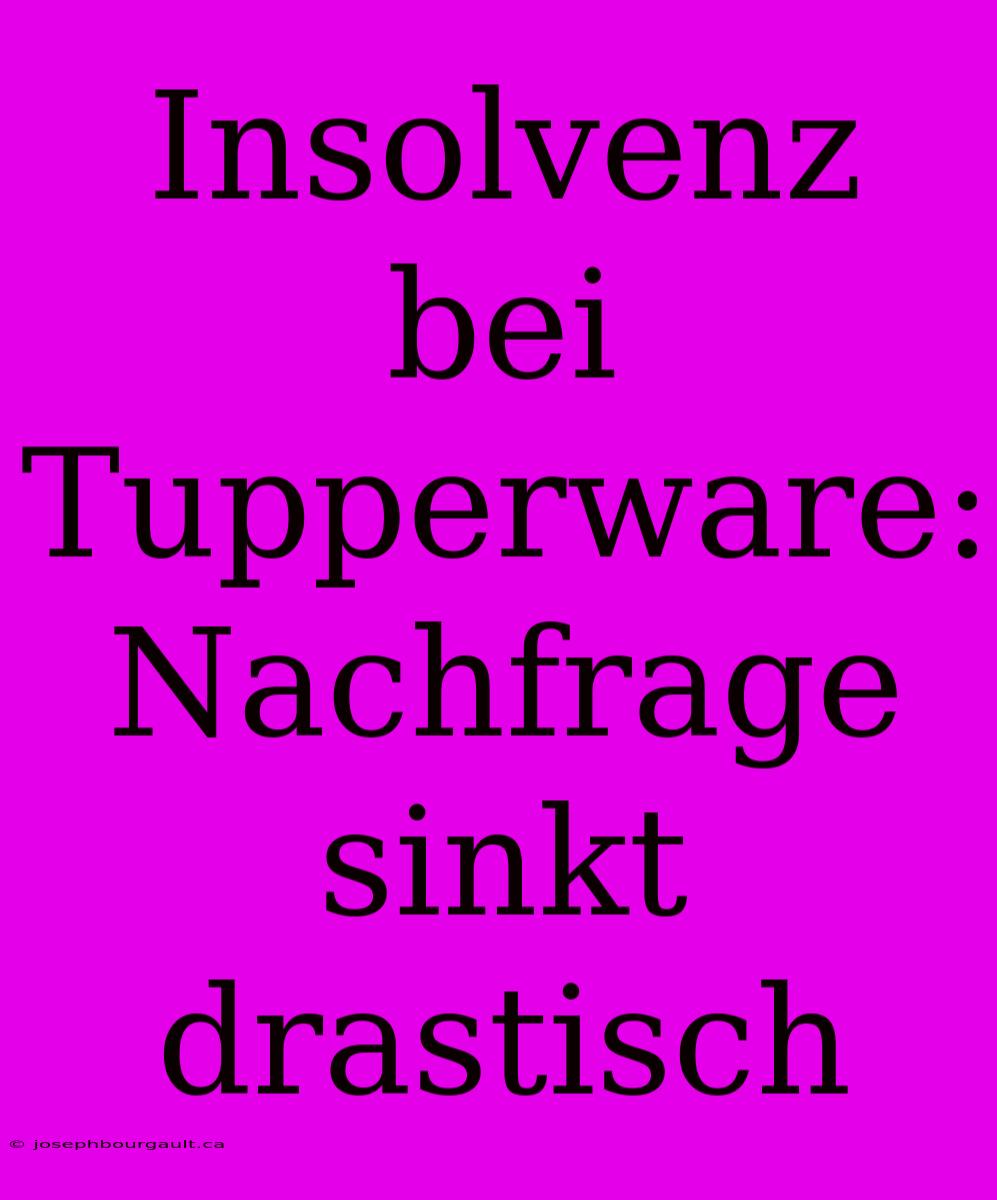 Insolvenz Bei Tupperware: Nachfrage Sinkt Drastisch