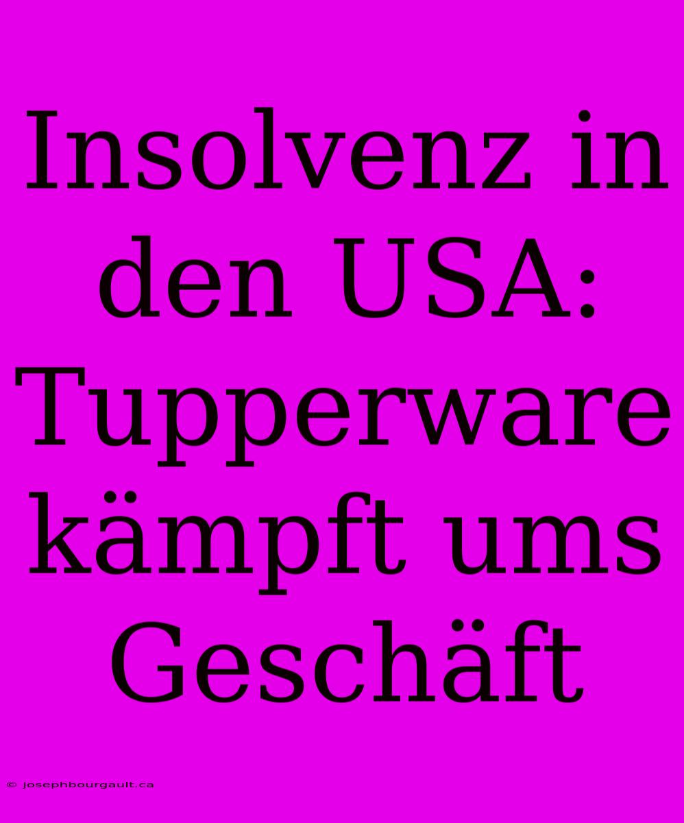 Insolvenz In Den USA: Tupperware Kämpft Ums Geschäft