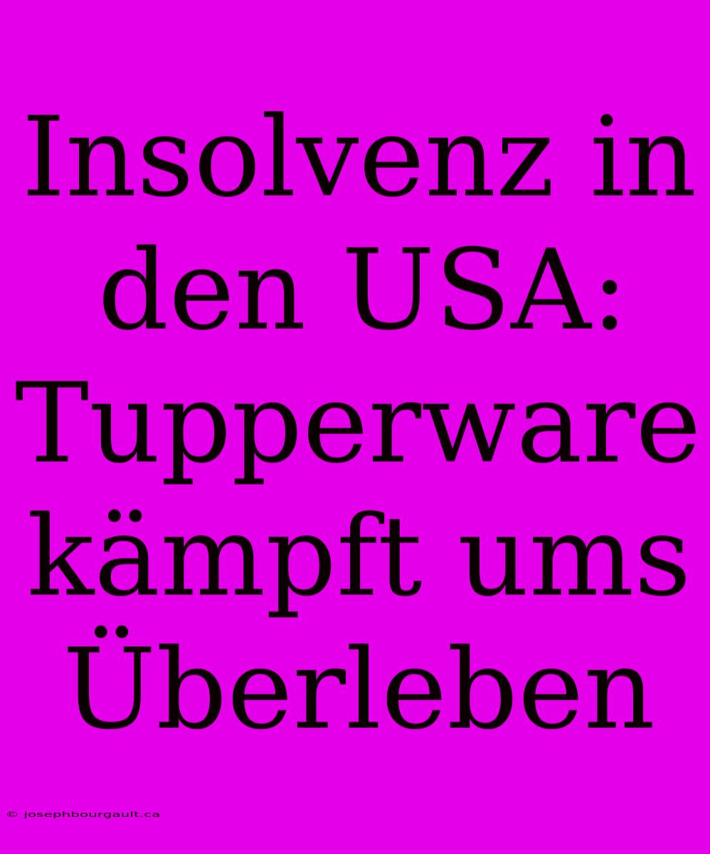 Insolvenz In Den USA: Tupperware Kämpft Ums Überleben