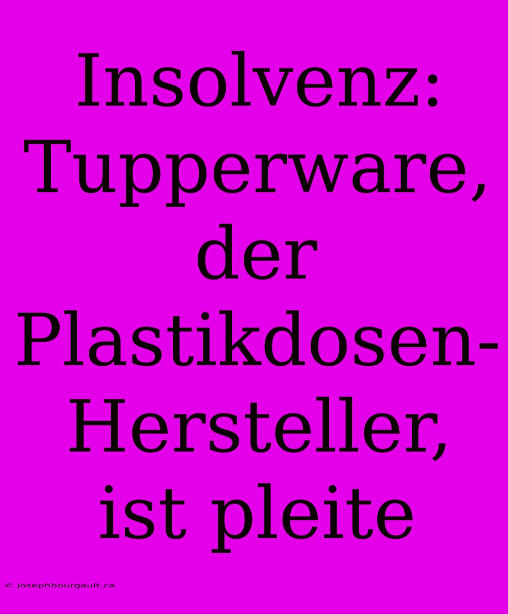 Insolvenz: Tupperware, Der Plastikdosen-Hersteller, Ist Pleite