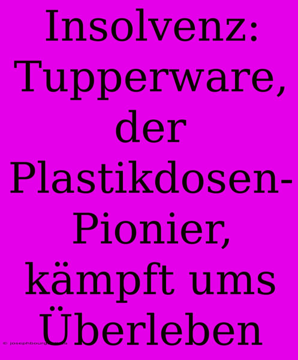 Insolvenz: Tupperware, Der Plastikdosen-Pionier, Kämpft Ums Überleben