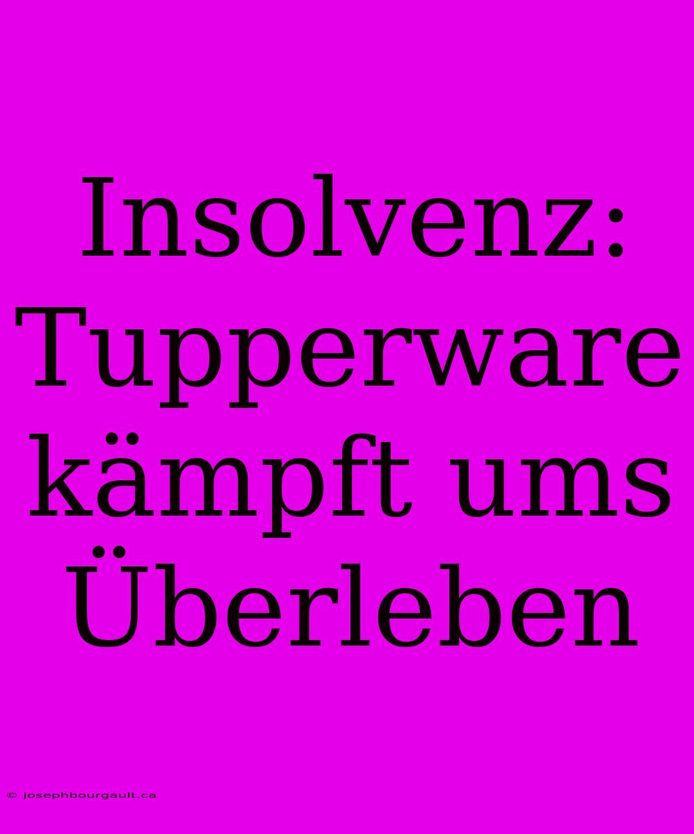 Insolvenz: Tupperware Kämpft Ums Überleben