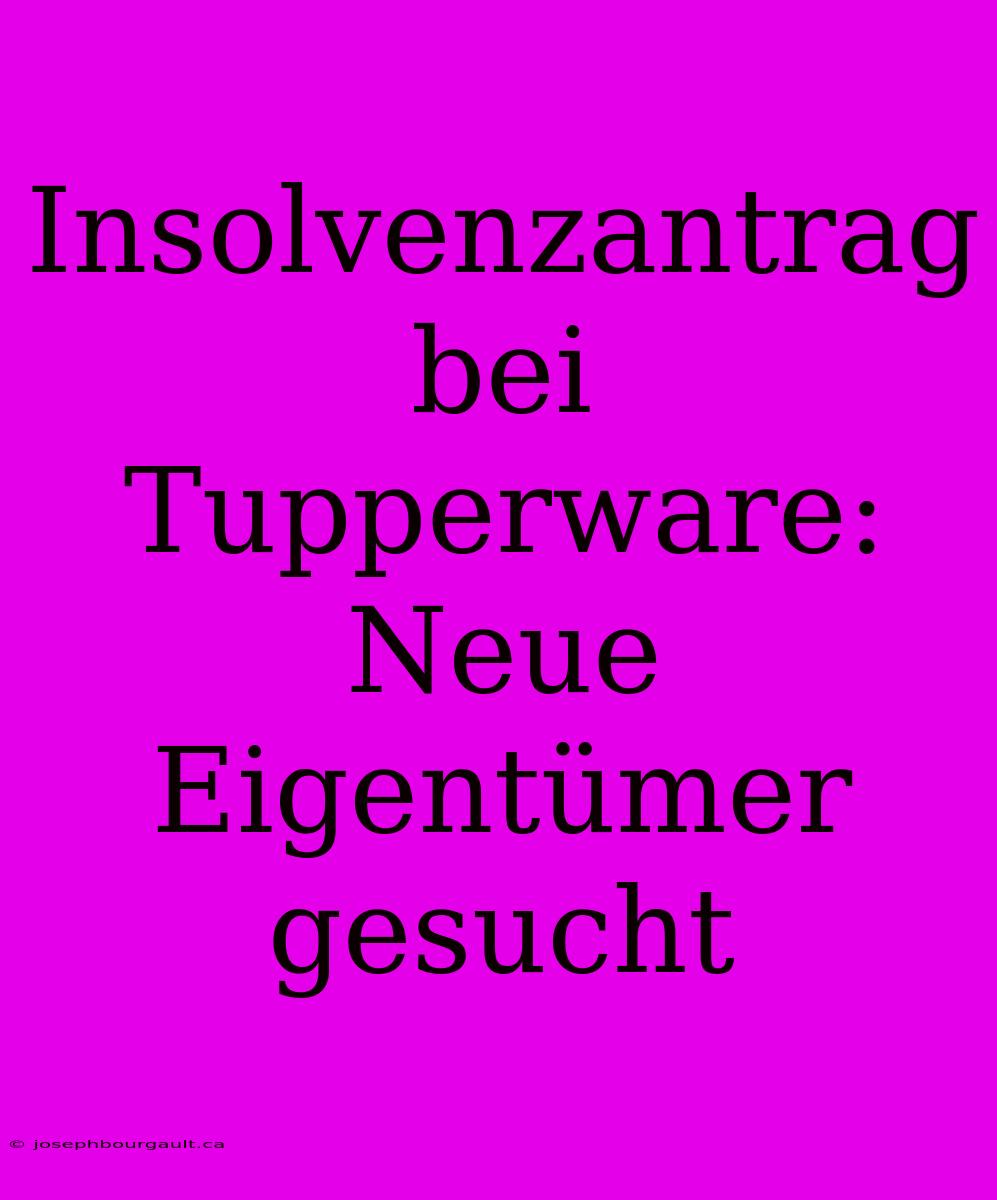 Insolvenzantrag Bei Tupperware: Neue Eigentümer Gesucht