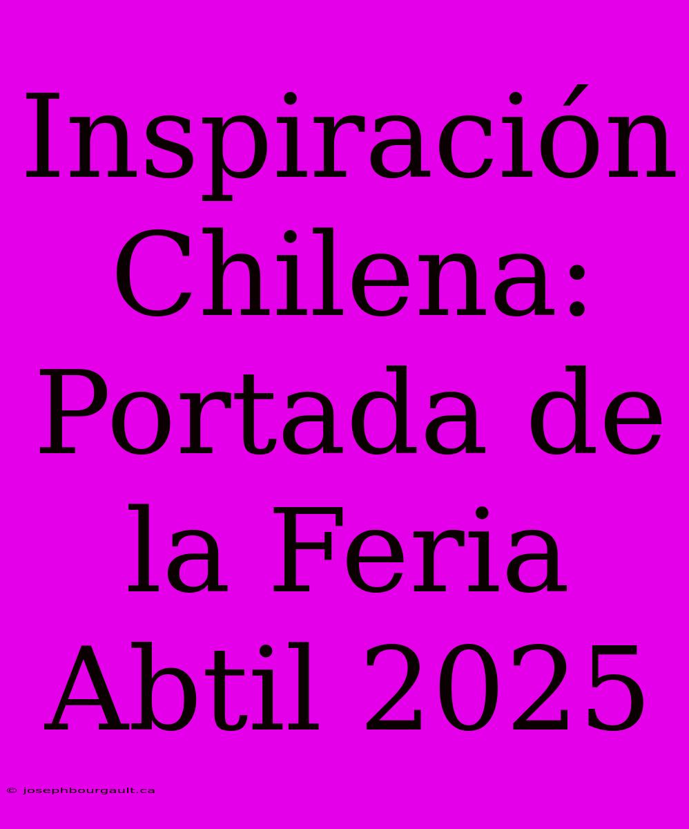 Inspiración Chilena: Portada De La Feria Abtil 2025