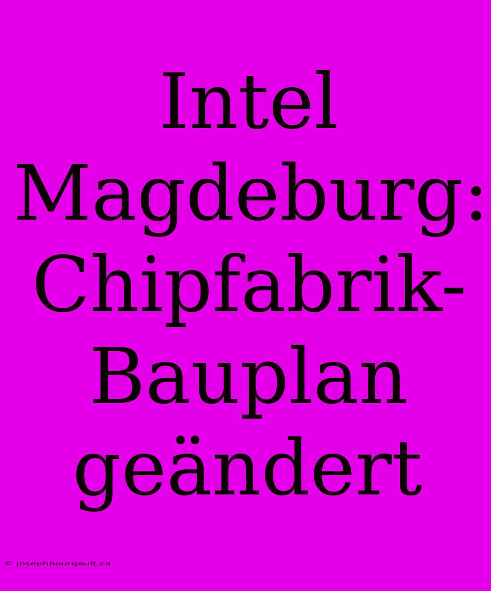 Intel Magdeburg: Chipfabrik-Bauplan Geändert