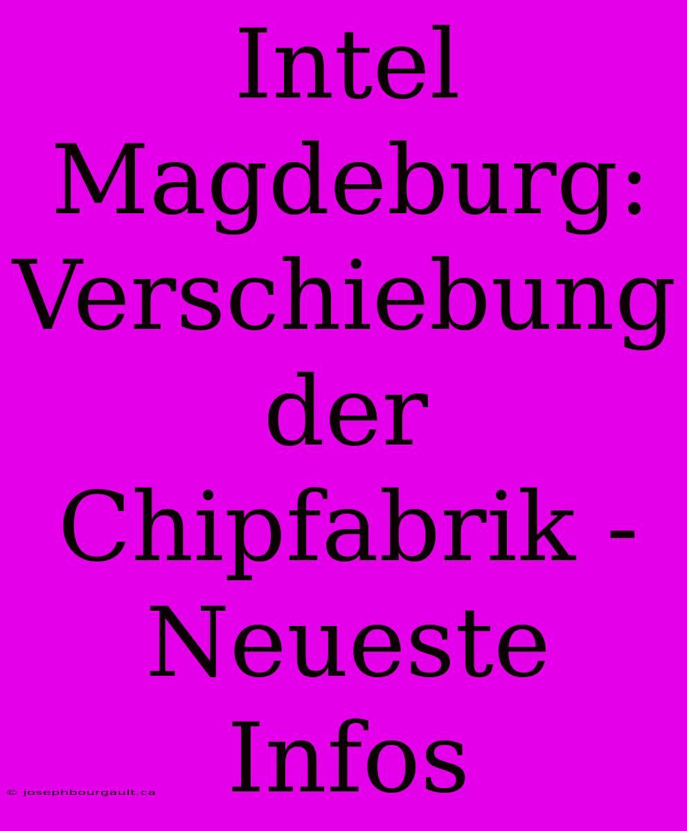 Intel Magdeburg: Verschiebung Der Chipfabrik - Neueste Infos