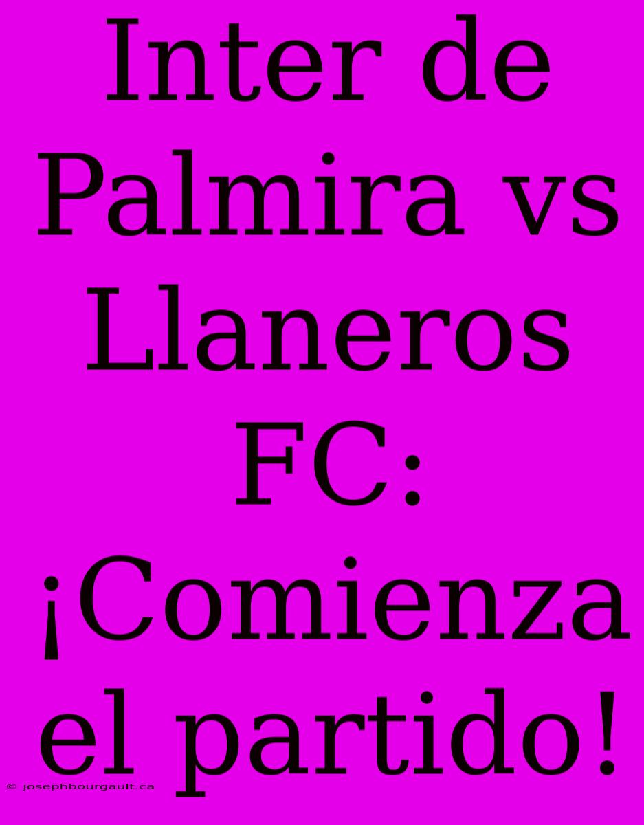 Inter De Palmira Vs Llaneros FC: ¡Comienza El Partido!