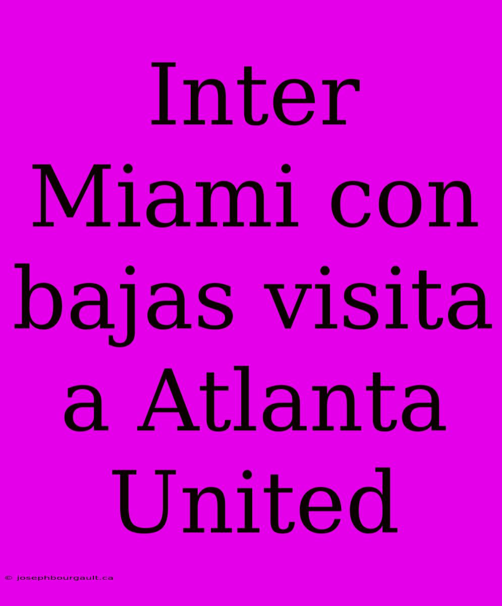 Inter Miami Con Bajas Visita A Atlanta United