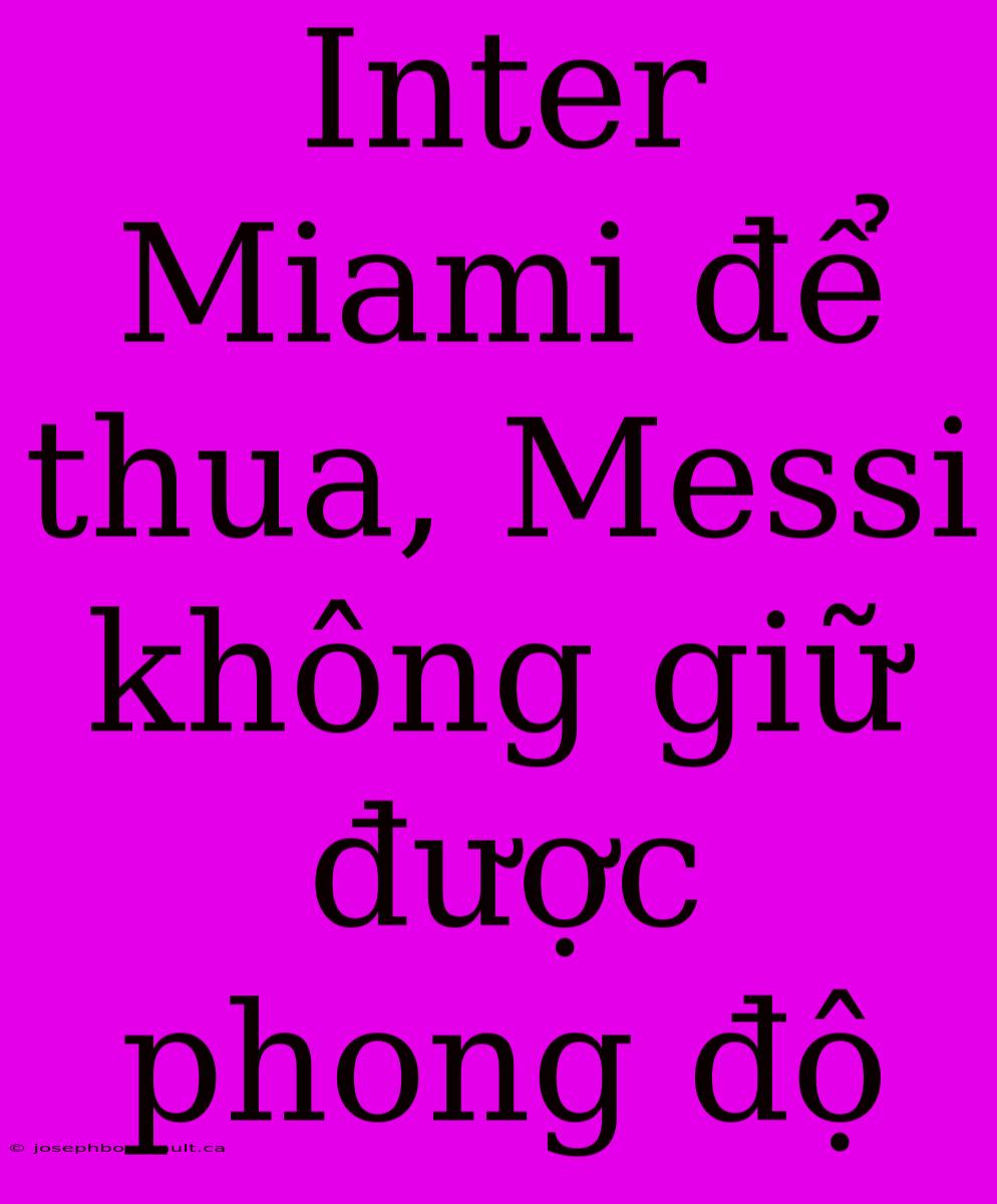 Inter Miami Để Thua, Messi Không Giữ Được Phong Độ