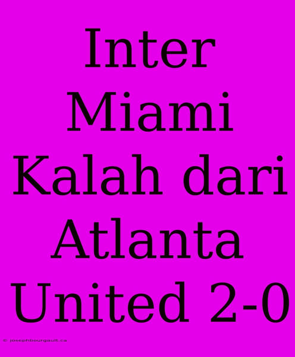 Inter Miami Kalah Dari Atlanta United 2-0