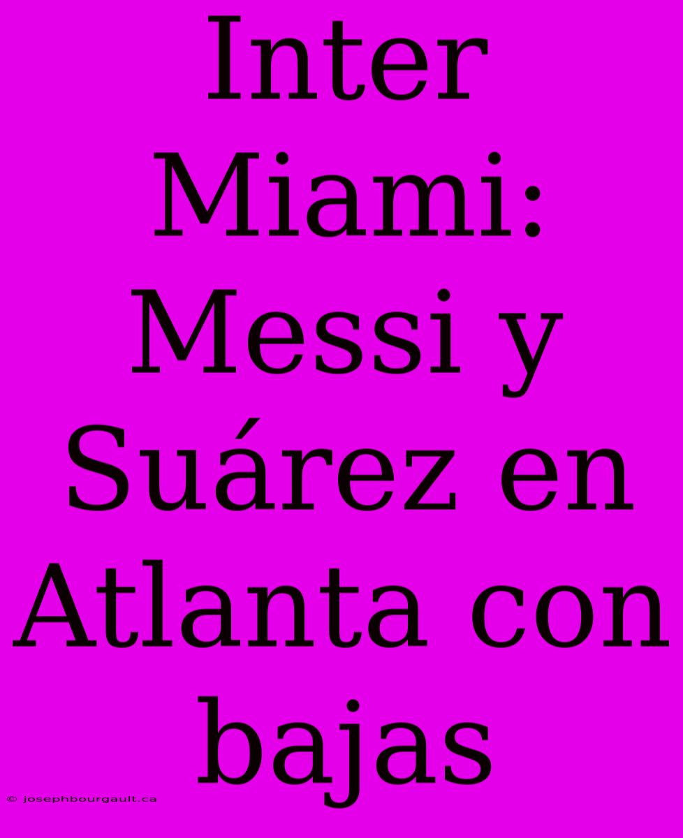 Inter Miami: Messi Y Suárez En Atlanta Con Bajas