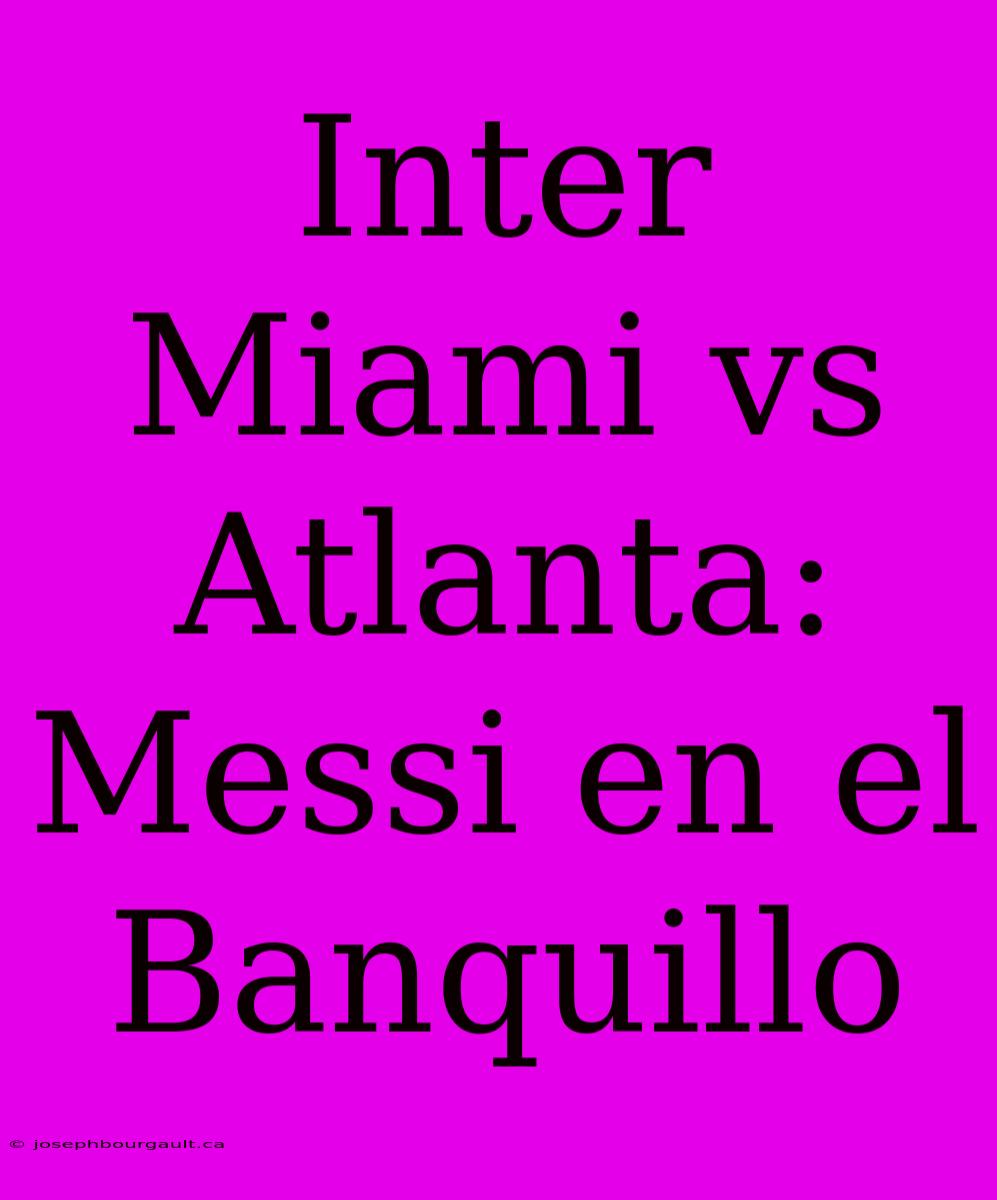 Inter Miami Vs Atlanta: Messi En El Banquillo