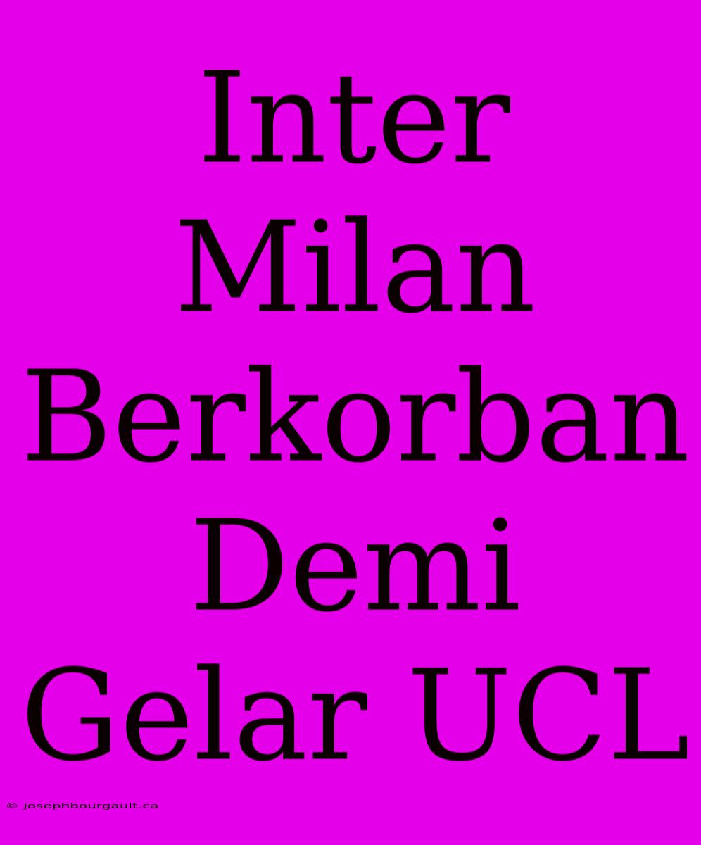 Inter Milan Berkorban Demi Gelar UCL