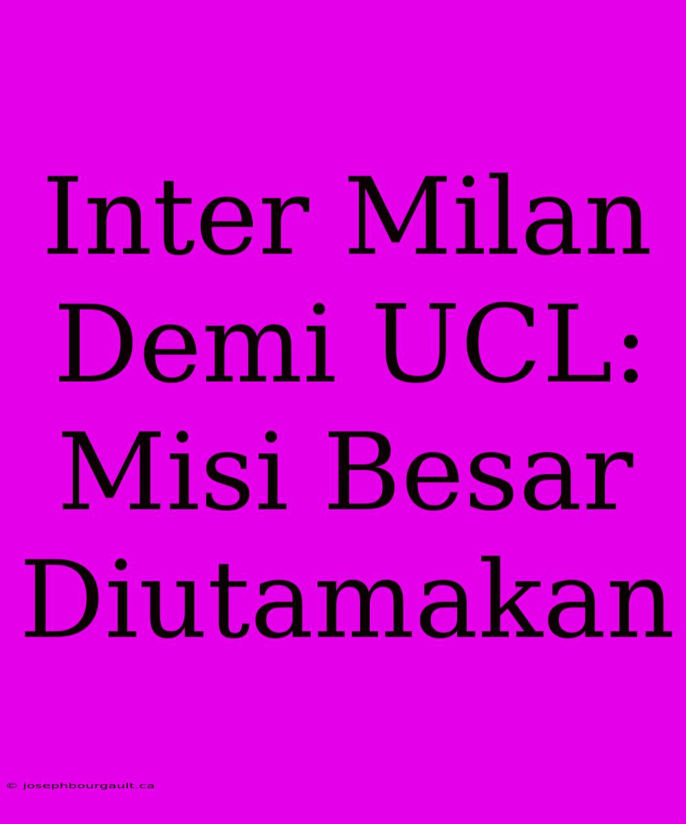 Inter Milan Demi UCL: Misi Besar Diutamakan