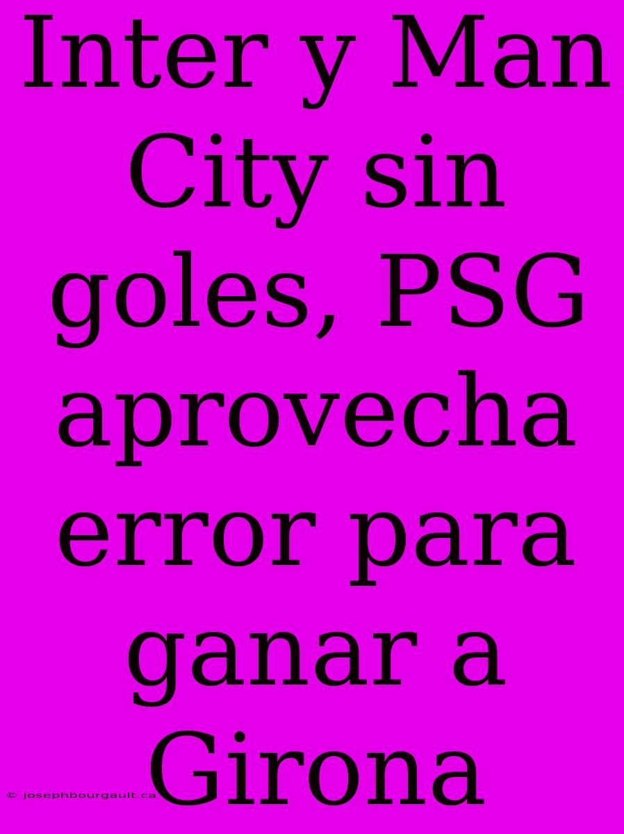 Inter Y Man City Sin Goles, PSG Aprovecha Error Para Ganar A Girona