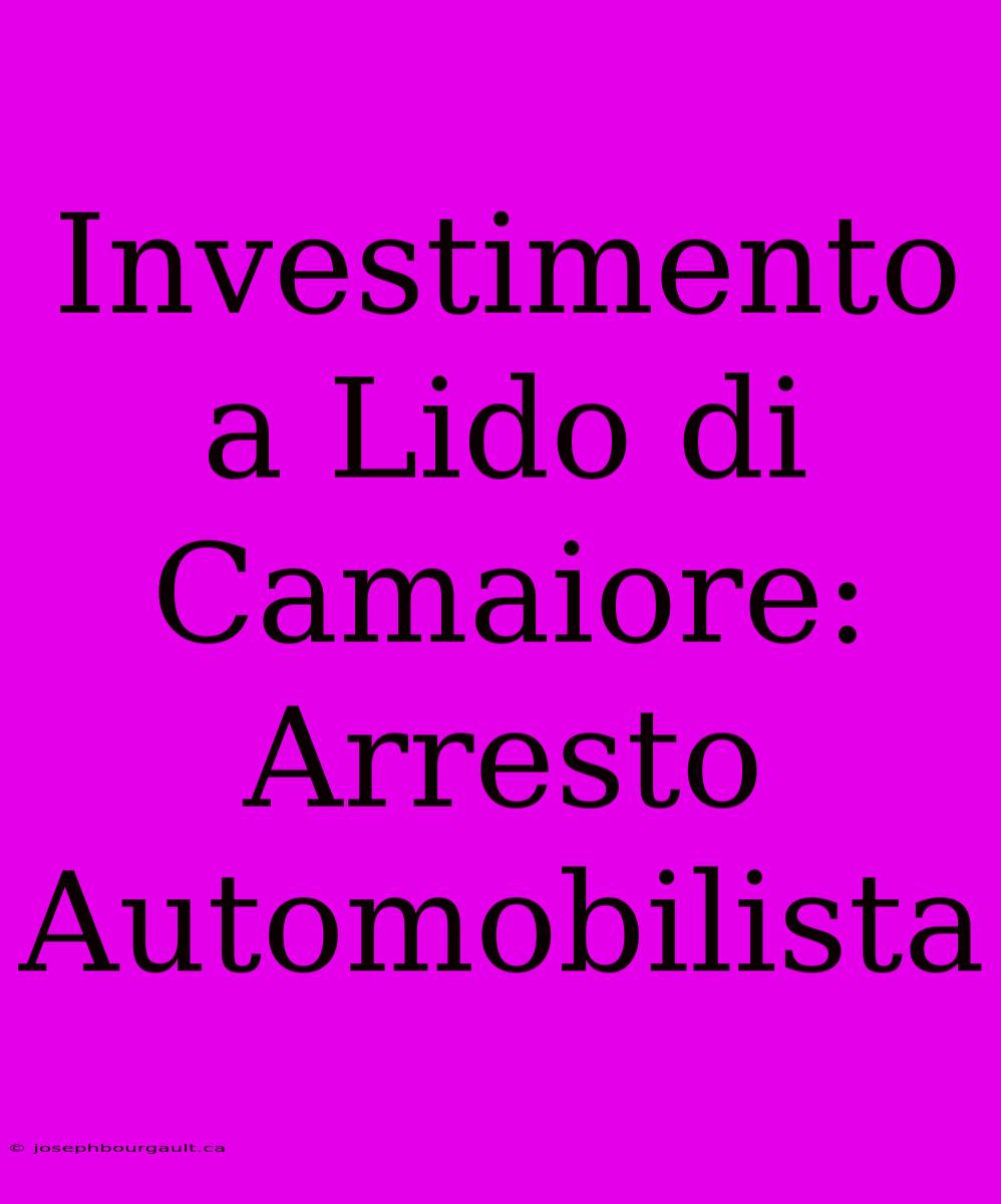 Investimento A Lido Di Camaiore: Arresto Automobilista