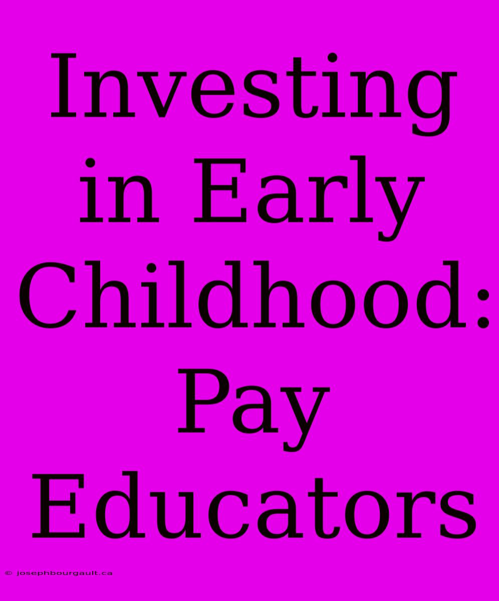 Investing In Early Childhood: Pay Educators