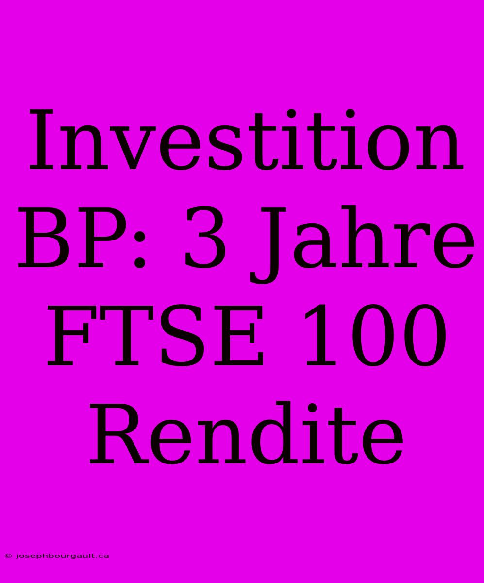 Investition BP: 3 Jahre FTSE 100 Rendite