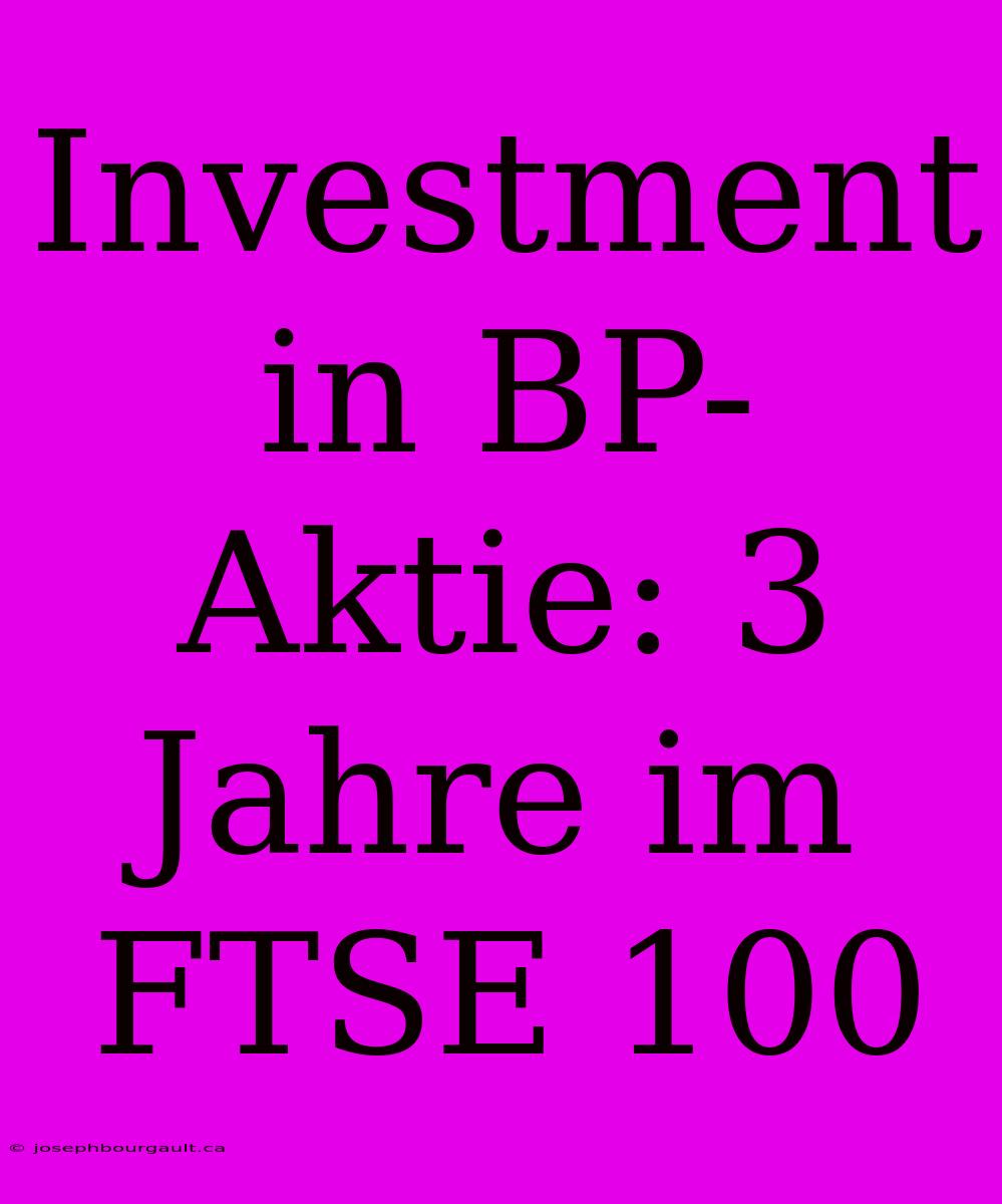 Investment In BP-Aktie: 3 Jahre Im FTSE 100