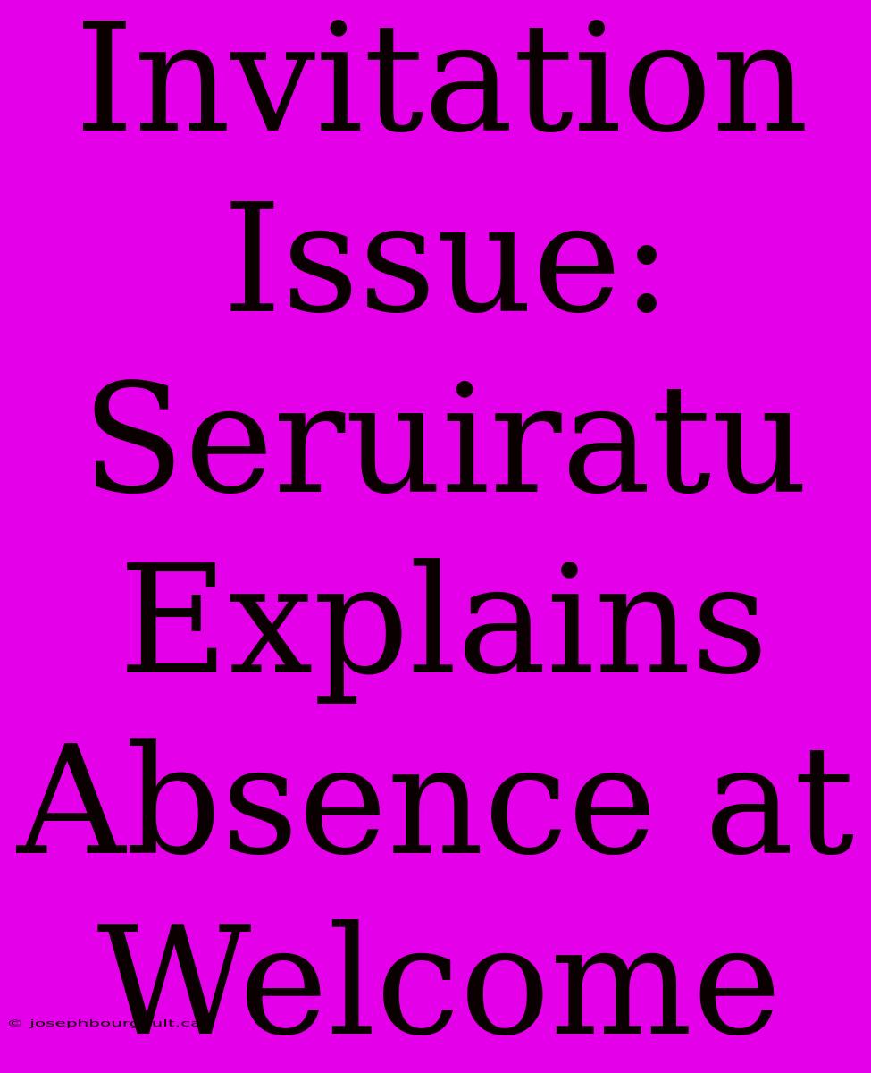 Invitation Issue: Seruiratu Explains Absence At Welcome