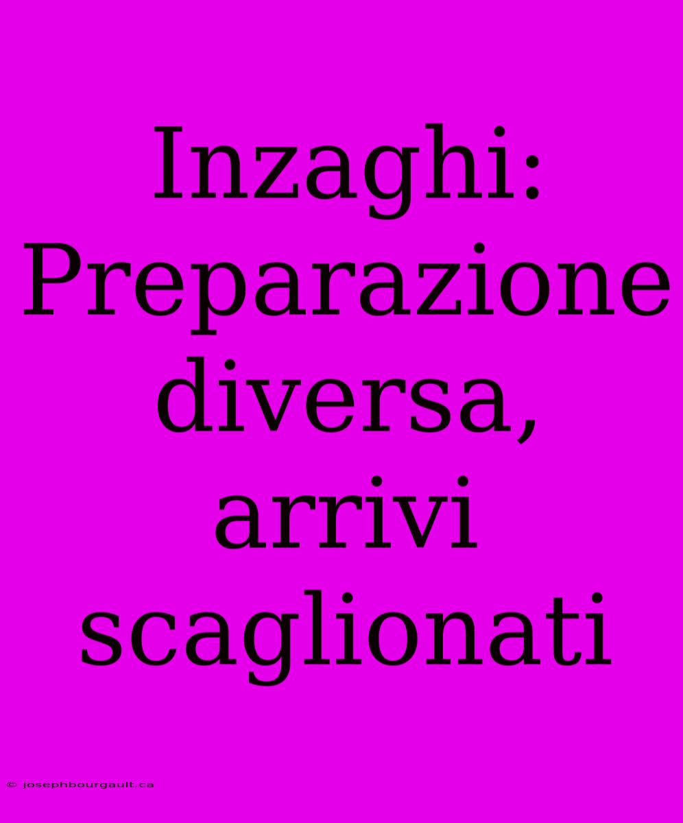 Inzaghi: Preparazione Diversa, Arrivi Scaglionati