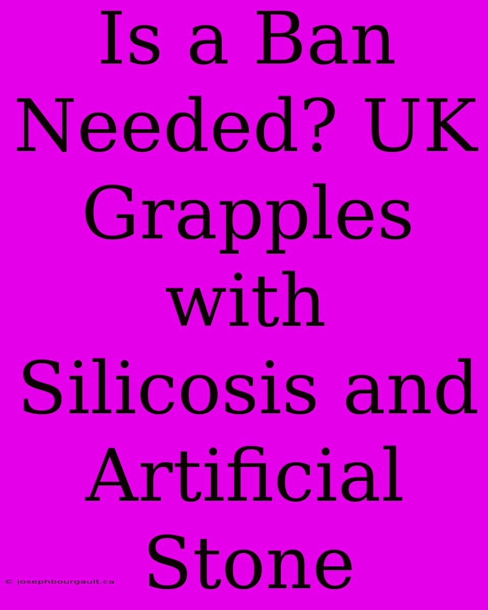 Is A Ban Needed? UK Grapples With Silicosis And Artificial Stone