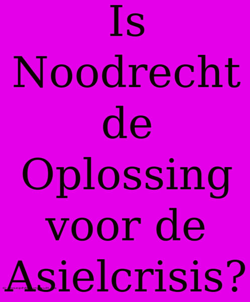 Is Noodrecht De Oplossing Voor De Asielcrisis?