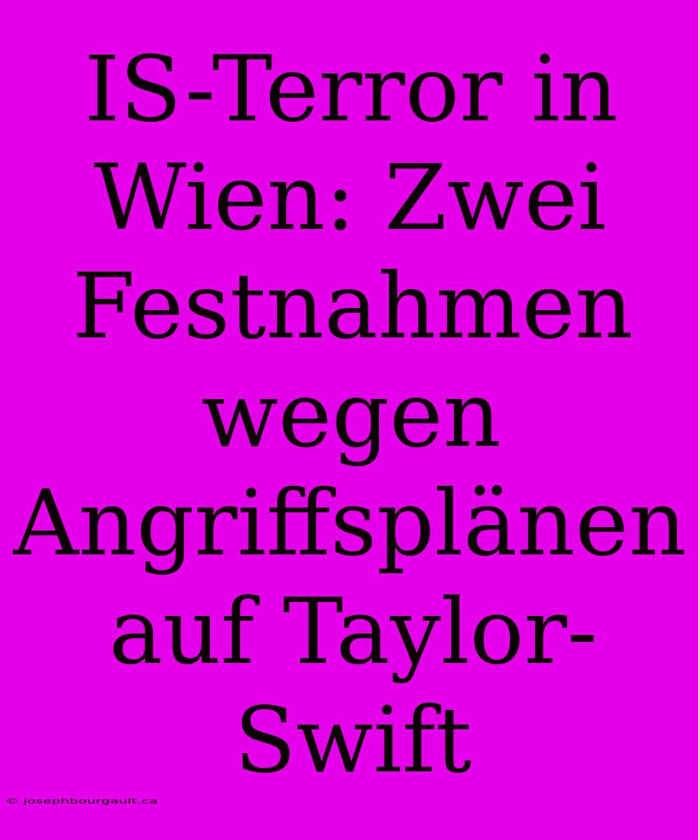 IS-Terror In Wien: Zwei Festnahmen Wegen Angriffsplänen Auf Taylor-Swift