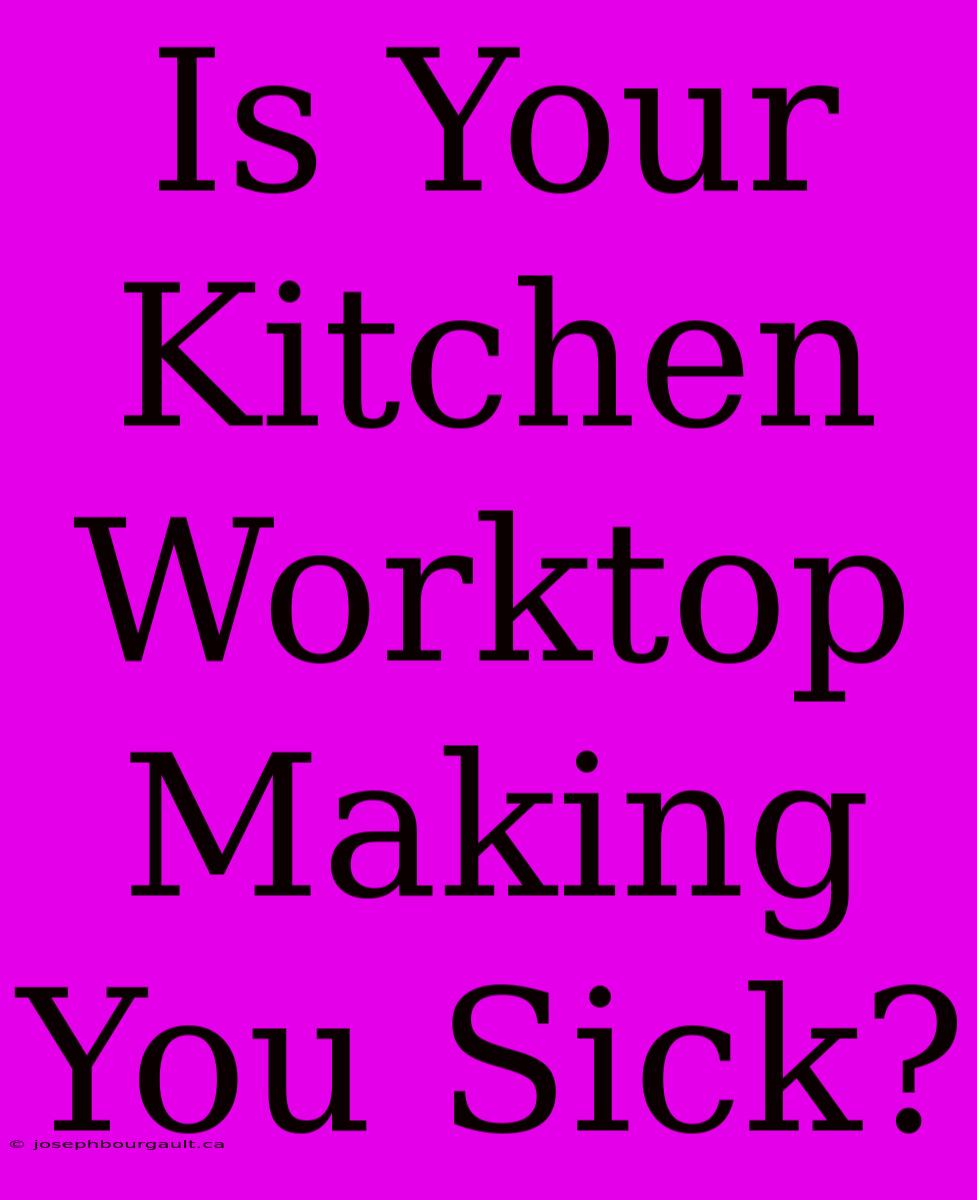 Is Your Kitchen Worktop Making You Sick?