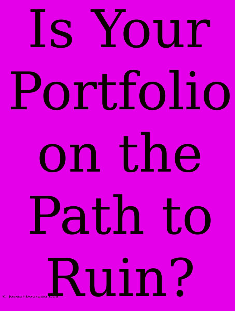 Is Your Portfolio On The Path To Ruin?